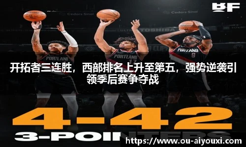 开拓者三连胜，西部排名上升至第五，强势逆袭引领季后赛争夺战